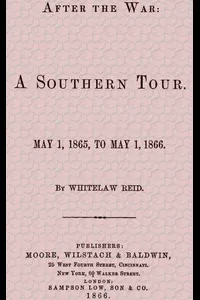 After the War: A Southern Tour. May 1, 1865 to May 1, 1866