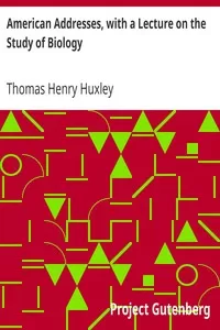 American Addresses, with a Lecture on the Study of Biology