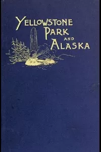 Another Summer: The Yellowstone Park and Alaska