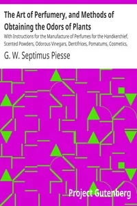 The Art of Perfumery, and Methods of Obtaining the Odors of Plants