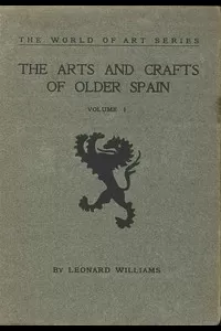 The Arts and Crafts of Older Spain, Volume 1 (of 3)