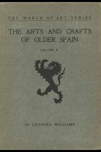 The Arts and Crafts of Older Spain, Volume 2 (of 3)