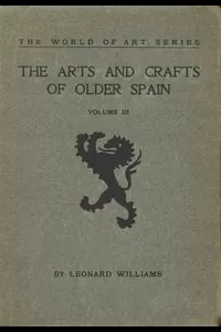 The Arts and Crafts of Older Spain, Volume 3 (of 3)