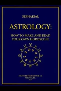 Astrology: How to Make and Read Your Own Horoscope