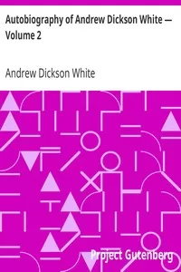 Autobiography of Andrew Dickson White â€” Volume 2