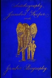 Autobiography of Matthew Scott, Jumbo's Keeper; Also Jumbo's Biography,