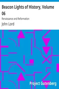 Beacon Lights of History, Volume 06: Renaissance and Reformation
