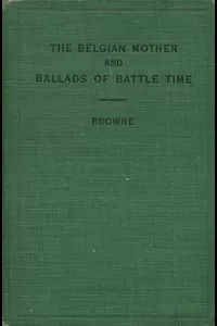 The Belgian Mother, and Ballads of Battle Time