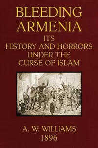 Bleeding Armenia: Its history and horrors under the curse of Islam