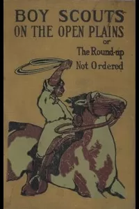Boy Scouts on the Open Plains; Or, The Round-Up Not Ordered