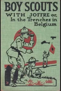 Boy Scouts with Joffre; Or, In the Trenches in Belgium