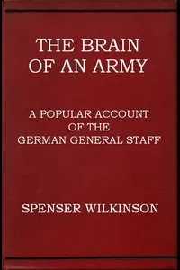 The Brain of an Army: A Popular Account of the German General Staff