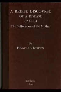 A Briefe Discovrse of a Disease called the Suffocation of the Mother
