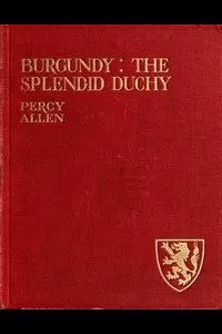 Burgundy: The Splendid Duchy. Stories and Sketches in South Burgundy