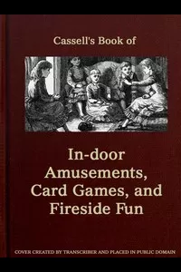 Cassell's Book of In-door Amusements, Card Games, and Fireside Fun