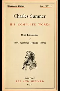 Charles Sumner: his complete works, volume 18 (of 20)