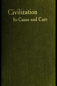 Civilisation: Its Cause and Cure; and Other Essays