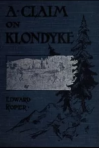 A Claim on Klondyke: A Romance of the Arctic El Dorado