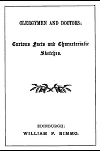 Clergymen and Doctors: Curious Facts and Characteristic Sketches.