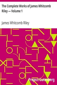 The Complete Works of James Whitcomb Riley â€” Volume 1