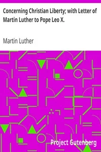 Concerning Christian Liberty; with Letter of Martin Luther to Pope Leo X.
