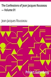 The Confessions of Jean Jacques Rousseau â€” Volume 01