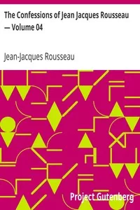 The Confessions of Jean Jacques Rousseau â€” Volume 04