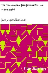 The Confessions of Jean Jacques Rousseau â€” Volume 06