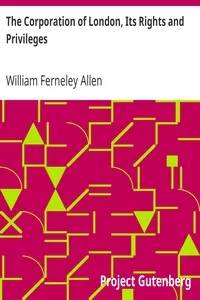 The Corporation of London, Its Rights and Privileges