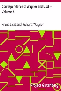 Correspondence of Wagner and Liszt â€” Volume 2
