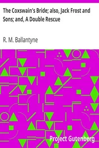 The Coxswain's Bride; also, Jack Frost and Sons; and, A Double Rescue