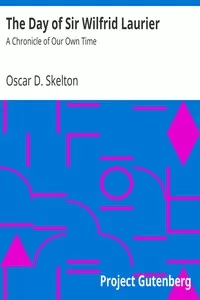 The Day of Sir Wilfrid Laurier: A Chronicle of Our Own Time