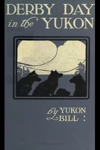 Derby Day in the Yukon, and Other Poems of the 