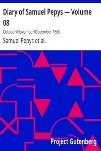 Diary of Samuel Pepys â€” Volume 08: October/November/December 1660
