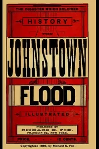 The Disaster Which Eclipsed History: The Johnstown Flood