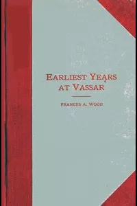Earliest Years at Vassar: Personal Recollections