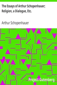 The Essays of Arthur Schopenhauer; Religion, a Dialogue, Etc.