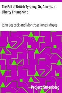 The Fall of British Tyranny; Or, American Liberty Triumphant