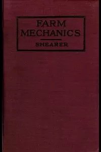 Farm Mechanics: Machinery and Its Use to Save Hand Labor on the Farm.