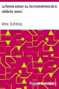La femme auteur; ou, les inconvÃ©niens de la cÃ©lÃ©britÃ©, tome I