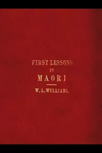 First Lessons in the Maori Language, with a Short Vocabulary