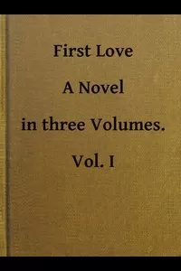 First Love: A Novel. Vol. 1 of 3