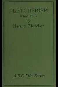 Fletcherism: What It Is; Or, How I Became Young at Sixty