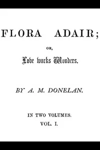 Flora Adair; or, Love Works Wonders. Vol. 1 (of 2)