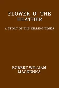 Flower o' the Heather: A Story of the Killing Times