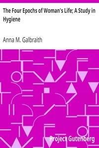 The Four Epochs of Woman's Life; A Study in Hygiene