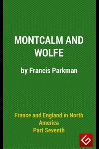 France and England in North America, Part VI : Montcalm and Wolfe