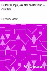 Frederick Chopin, as a Man and Musician â€” Complete