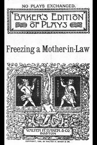 Freezing a Mother-in-Law; or, Suspended Animation: A farce in one act