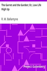 The Garret and the Garden; Or, Low Life High Up